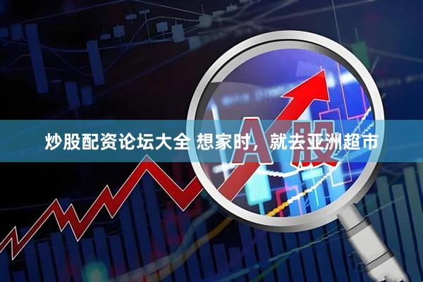 炒股配资论坛大全 想家时，就去亚洲超市